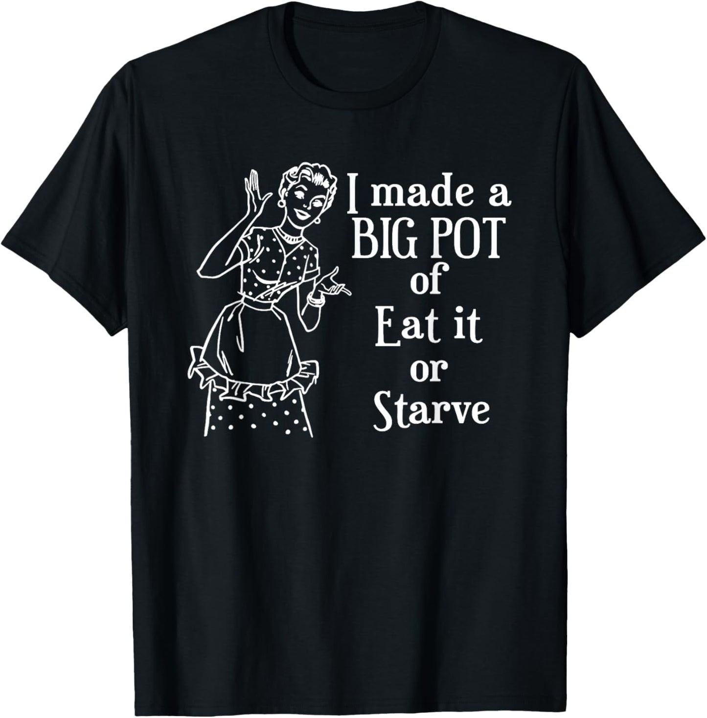 I Made A Big Pot of Eat It Or Starve Funny Quotes T-Shirt - T-Shirt | Black
