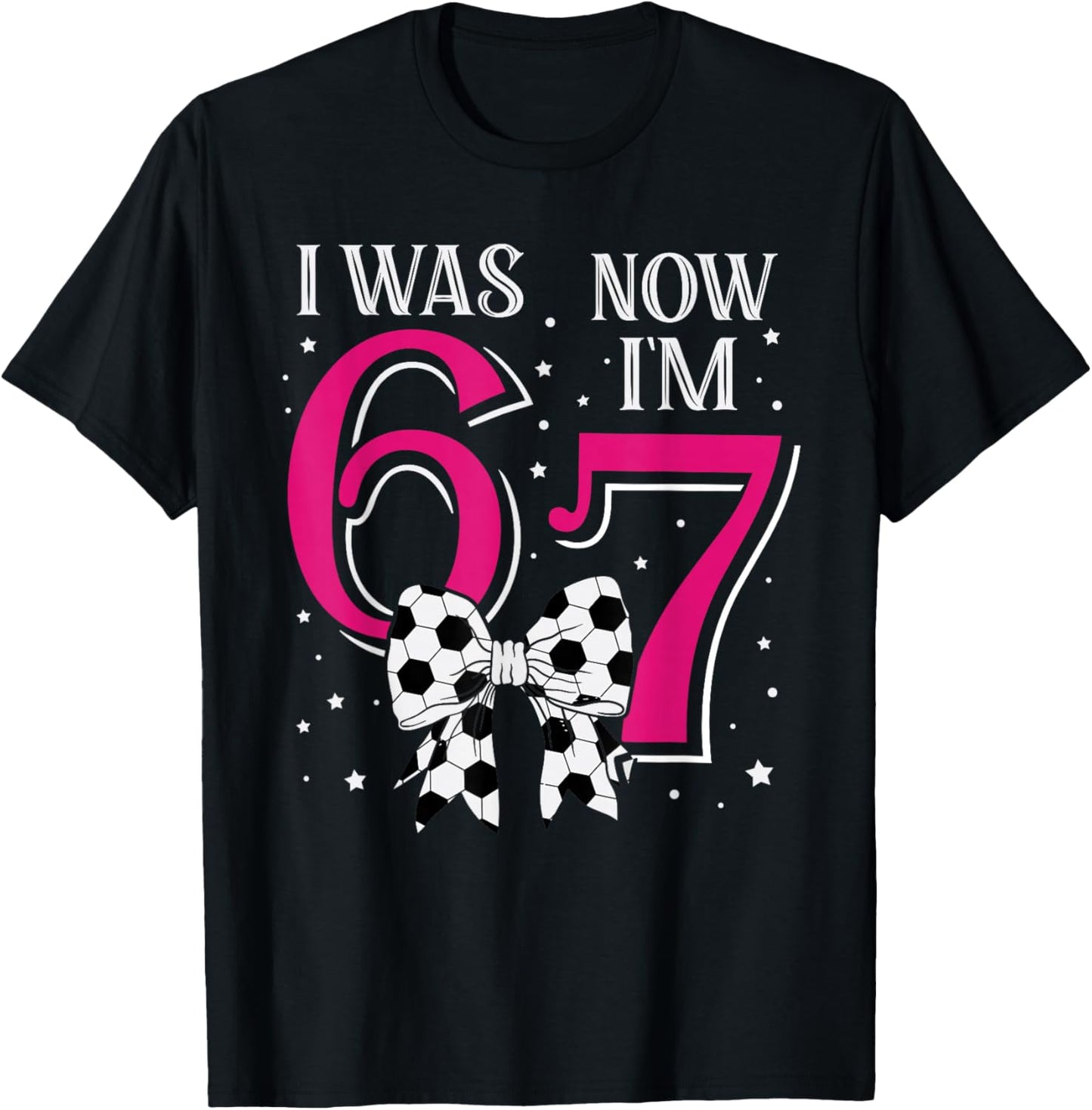 Funny 67Six Seven Girl Birthday Soccer I was 6 Now I'm 7 T-Shirt - T-Shirt | Black