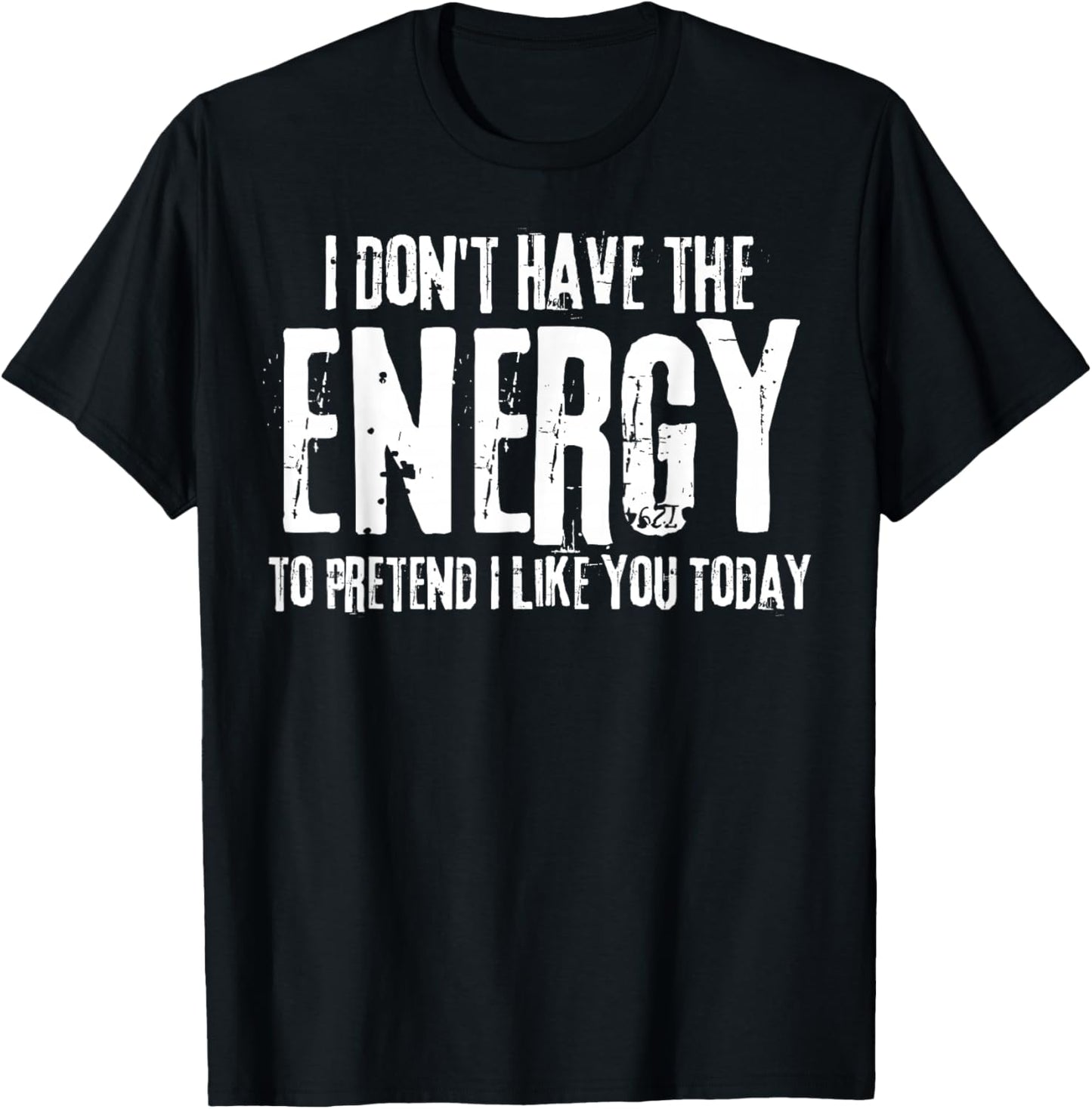 I Don't Have The Energy to Pretend I Like You Today T-Shirt - T-Shirt | Black