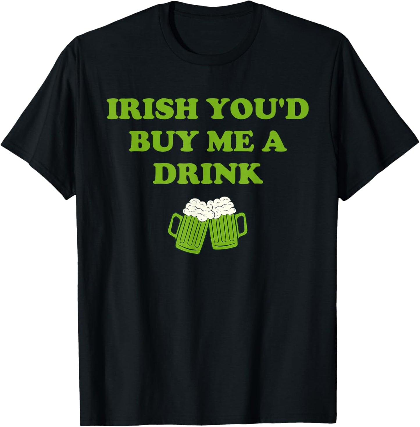 Irish You’d Buy Me A Drink Funny St Patrick’s Day T-Shirt - T-Shirt | Black