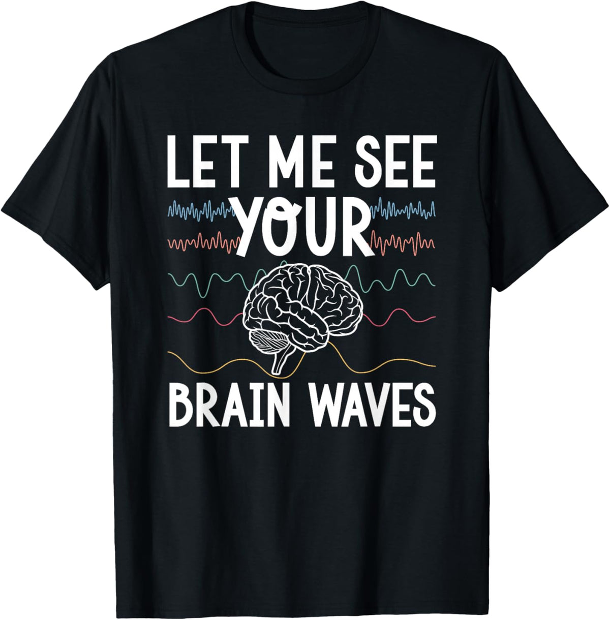 Let Me See Your Brain Waves EEG Tech EEG Technician T-Shirt - T-Shirt | Black