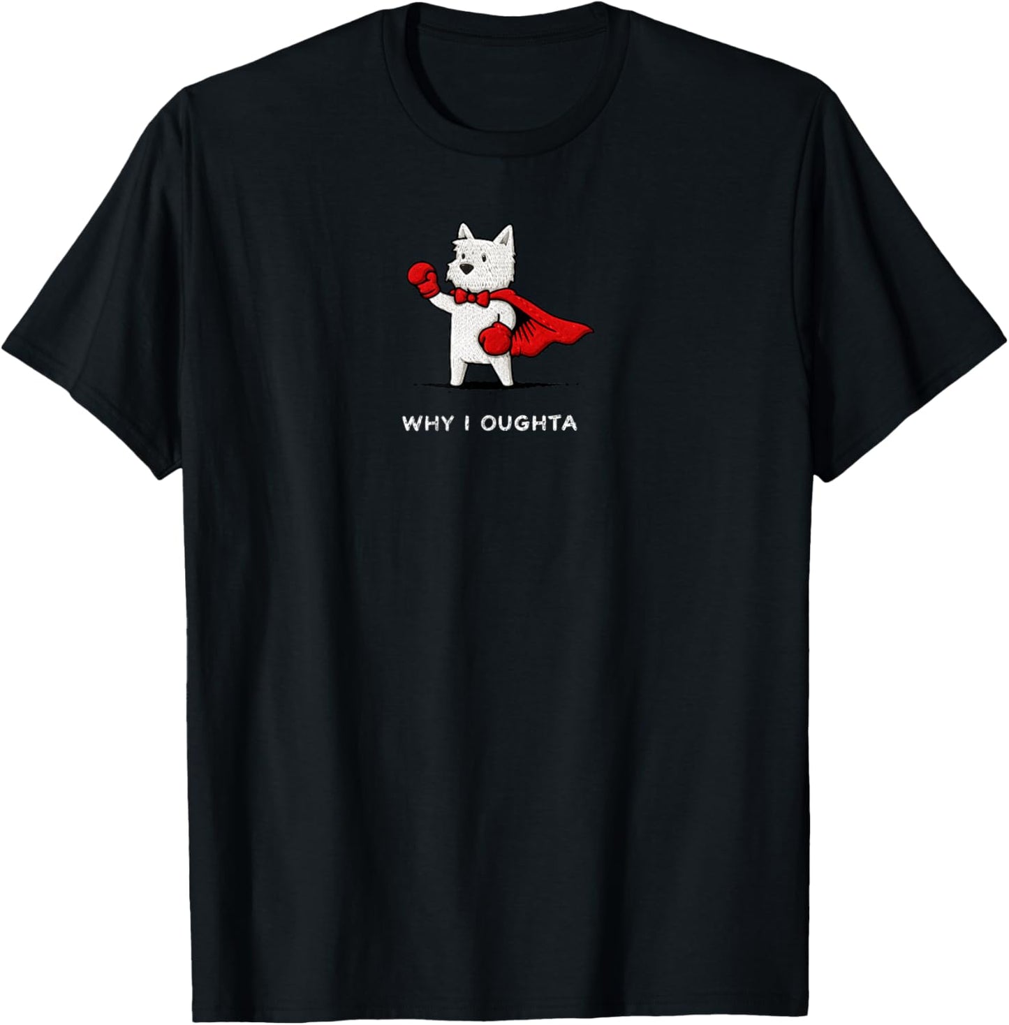 Why I Oughta Funny Westie Dog Meme Brave Dog Cartoon Humor T-Shirt - T-Shirt | Black