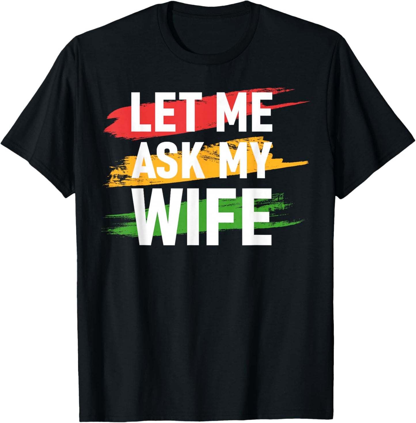 Let Me Ask My Wife - She Said No (On Back) Funny Husband T-Shirt - T-Shirt | Black