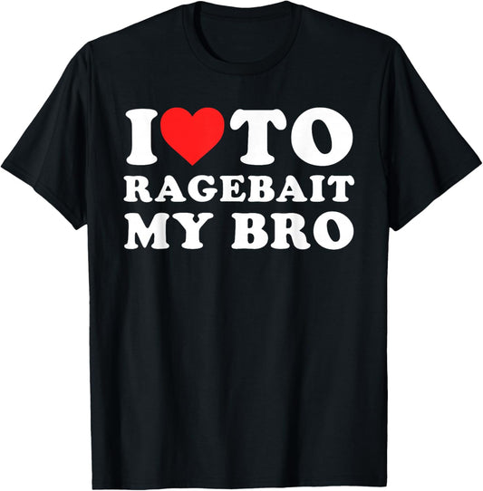I Love to Ragebait My Bro Funny T-Shirt - T-Shirt | Black