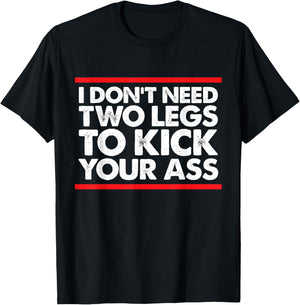 I Don't Need Two Legs to Kick Your Ass Funny Sarcasm Jokes T-Shirt - T-Shirt | Black