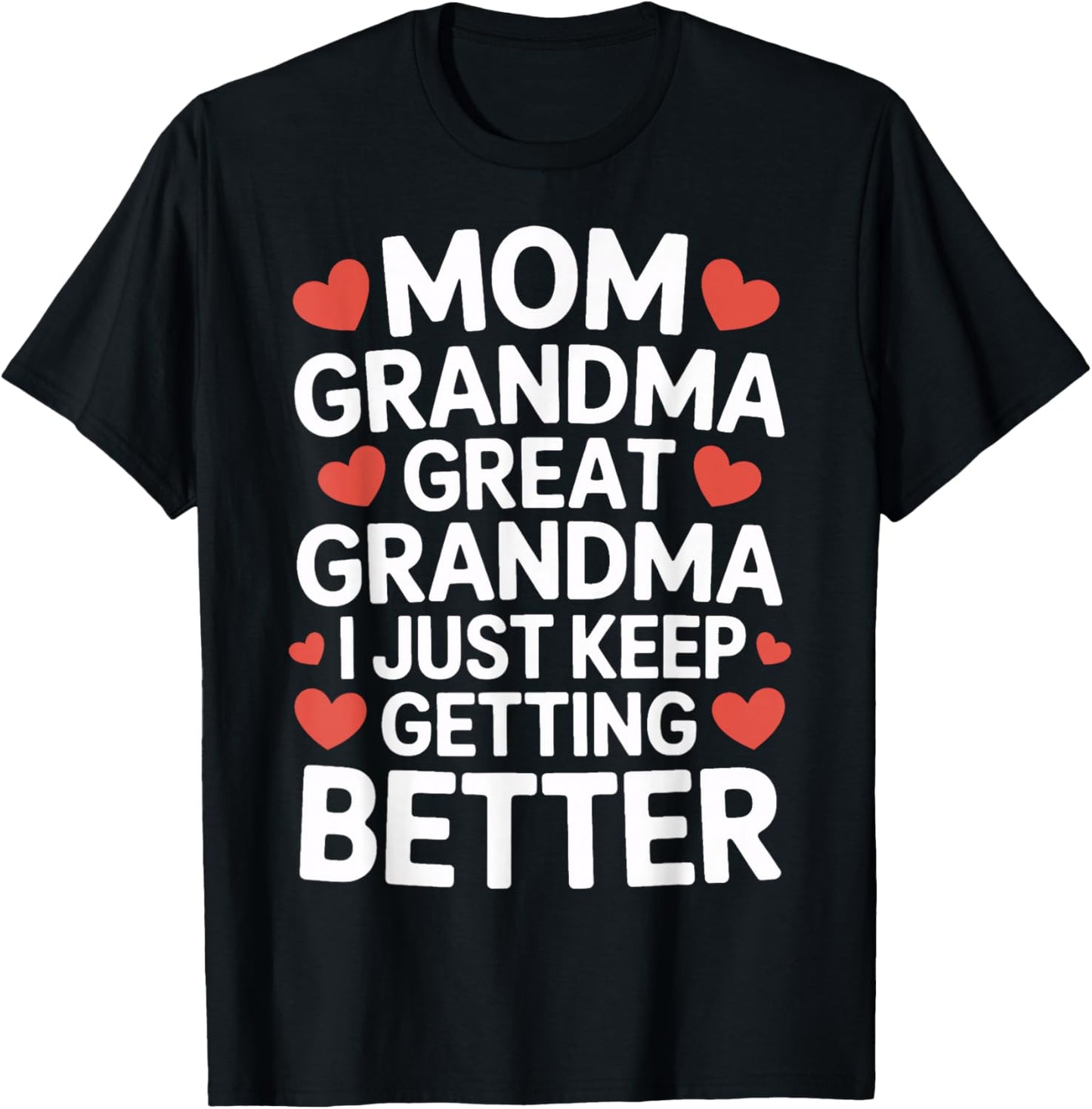 Mom Grandma Great Grandma I Just Keep Getting Better T-Shirt - T-Shirt | Black