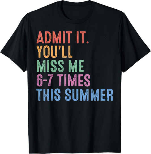 Admit It You'll Miss Me 6 7 Times Last Day of School Teacher T-Shirt - T-Shirt | Black