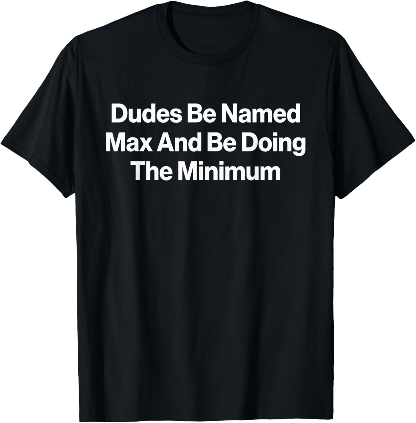 Dudes Be Named Max and Be Doing The Minimum Funny Meme T-Shirt - T-Shirt | Black
