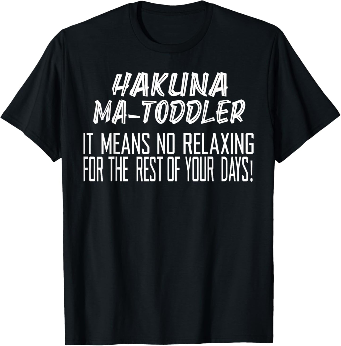 Hakuna Matoddler It Means No Relaxing for The Rest T-Shirt - T-Shirt | Black