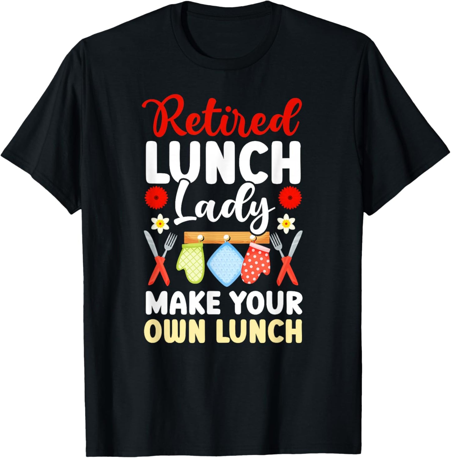 Retired Lunch Lady Make Your Own Lunch Lady Retirement T-Shirt - T-Shirt | Black