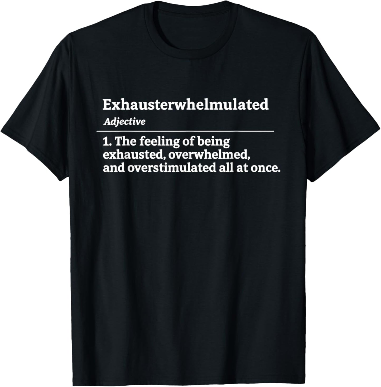 Exhausterwhelmulated Exhausted Overwhelmed Overstimulated T-Shirt - T-Shirt | Black