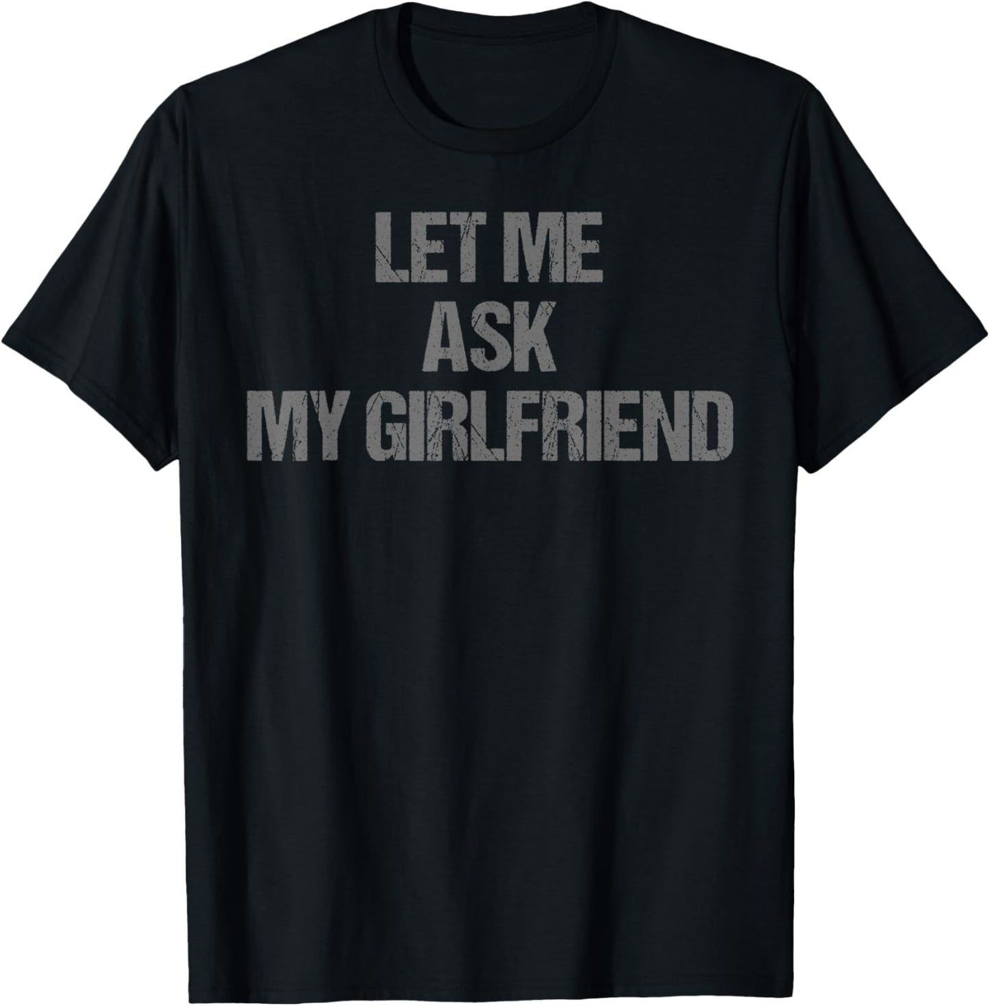 Let Me Ask My Girlfriend Funny Boyfriend Valentines T-Shirt - T-Shirt | Black