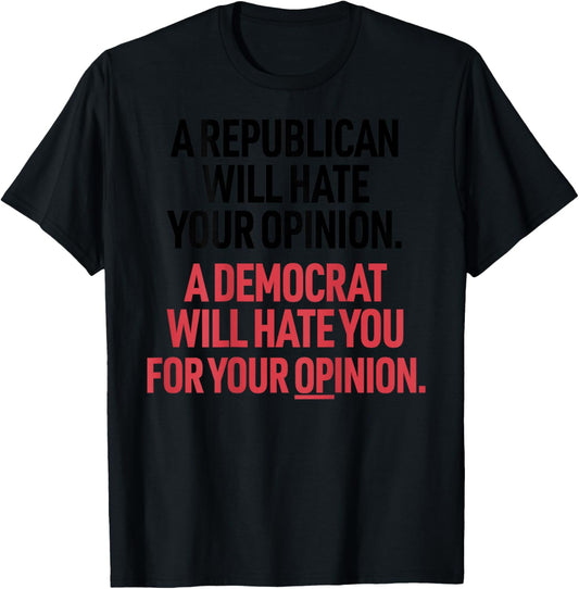 A Republican Will Hate Your Opinion A Democrat Will Hate T-Shirt - T-Shirt | Black