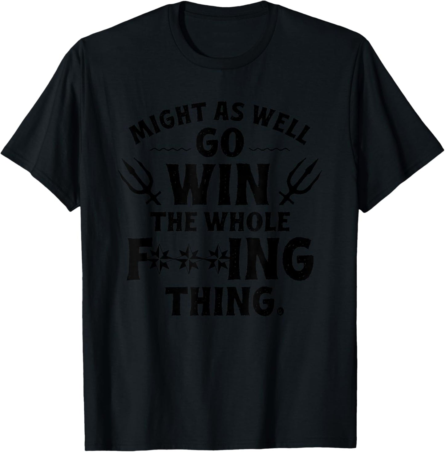 Might as Well Win The Whole Thing, Funny Sarcastic T-Shirt - T-Shirt | Black