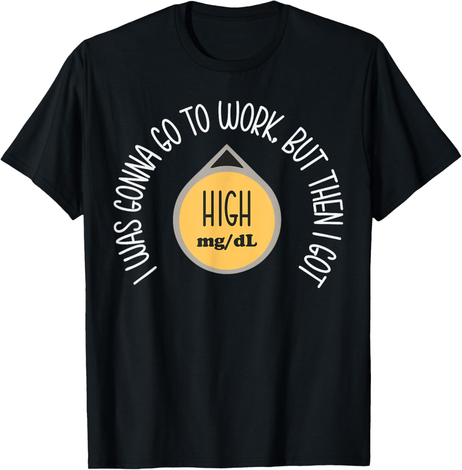 I was Gonna Go to Work Got High Mg Dl Funny Type 1 Diabetes T-Shirt - T-Shirt | Black