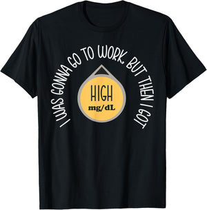 I was Gonna Go to Work Got High Mg Dl Funny Type 1 Diabetes T-Shirt - T-Shirt | Black