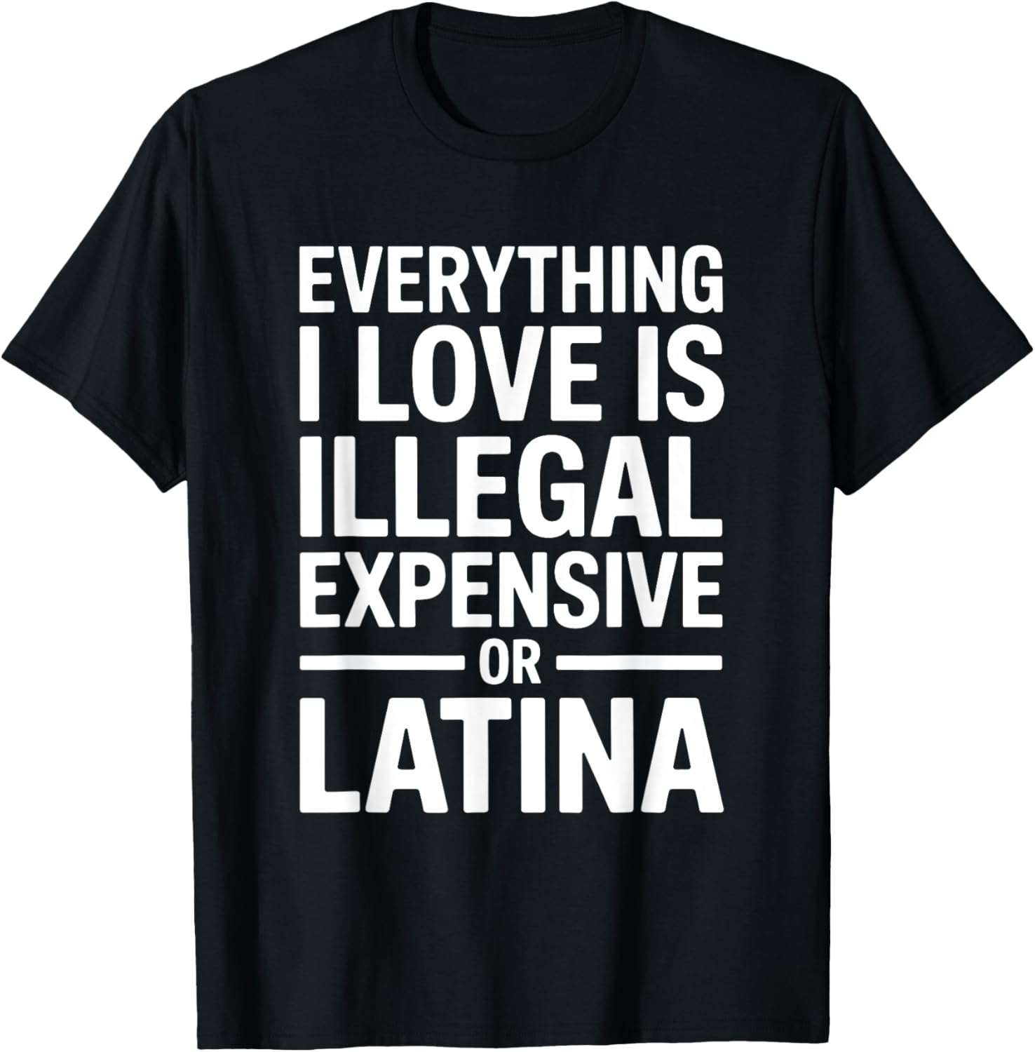 Everything I Love is Illegal Expensive Or Latina Men Boys T-Shirt - T-Shirt | Black