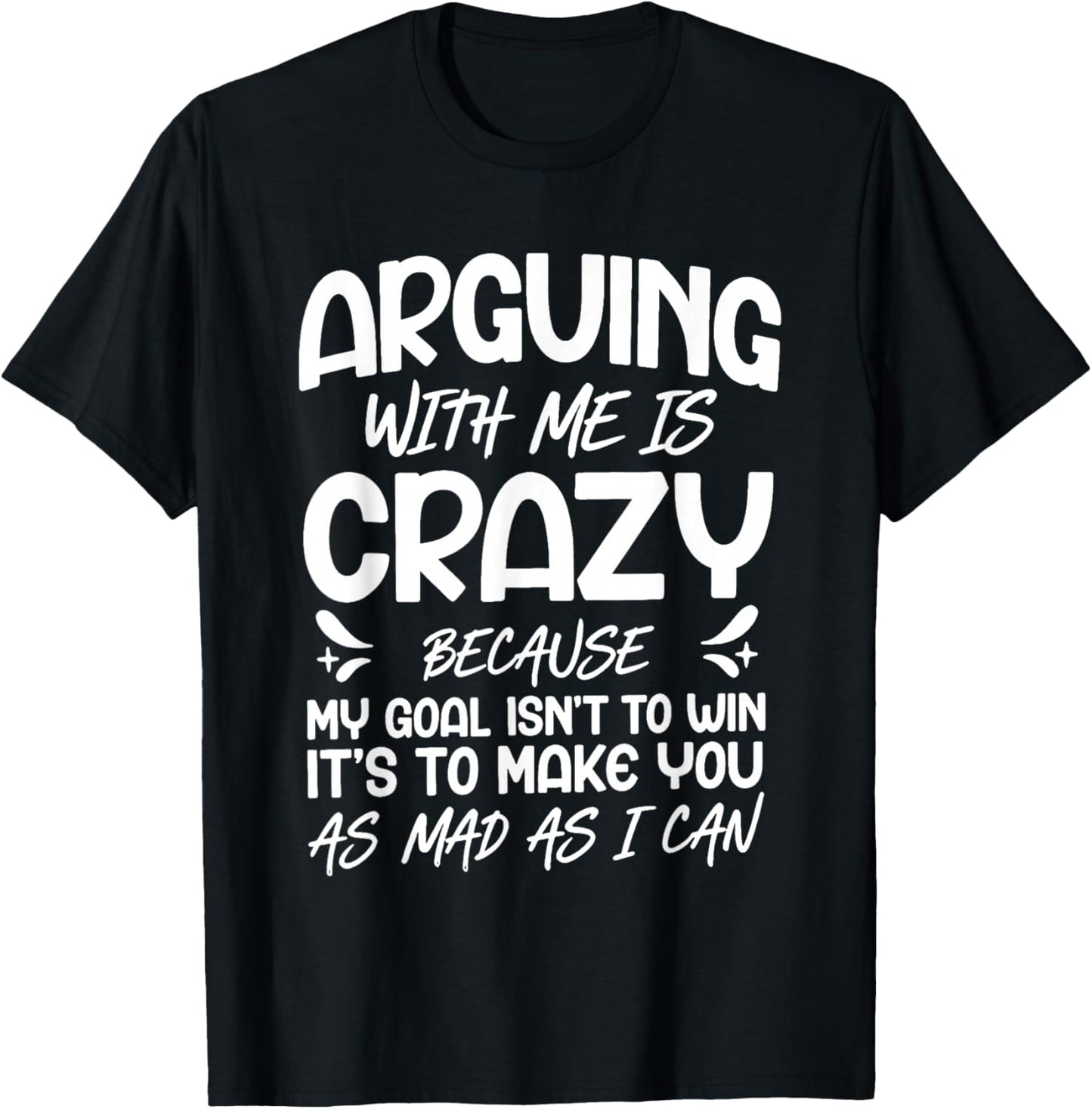 Arguing with Me is Crazy Because My Goal Isn't to Win T-Shirt - T-Shirt | Black