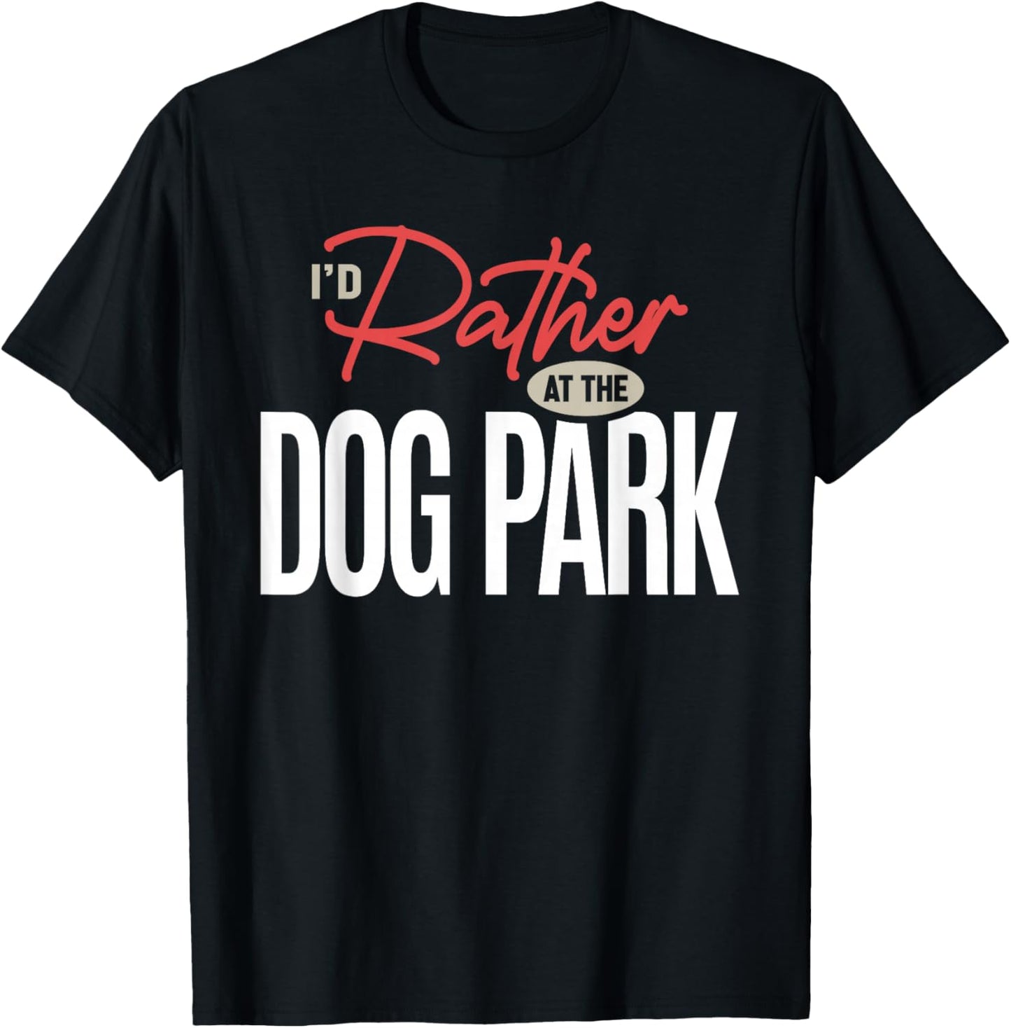 I’d Rather Be at The Dog Park Funny Dog Lover Quote T-Shirt - T-Shirt | Black