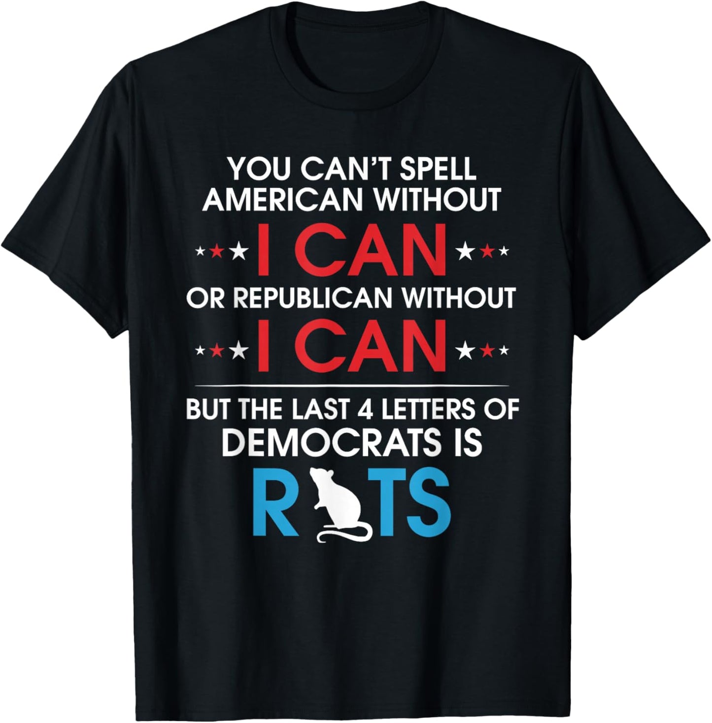 You Can't Spell American Without I Can Or Republican Rats T-Shirt - T-Shirt | Black