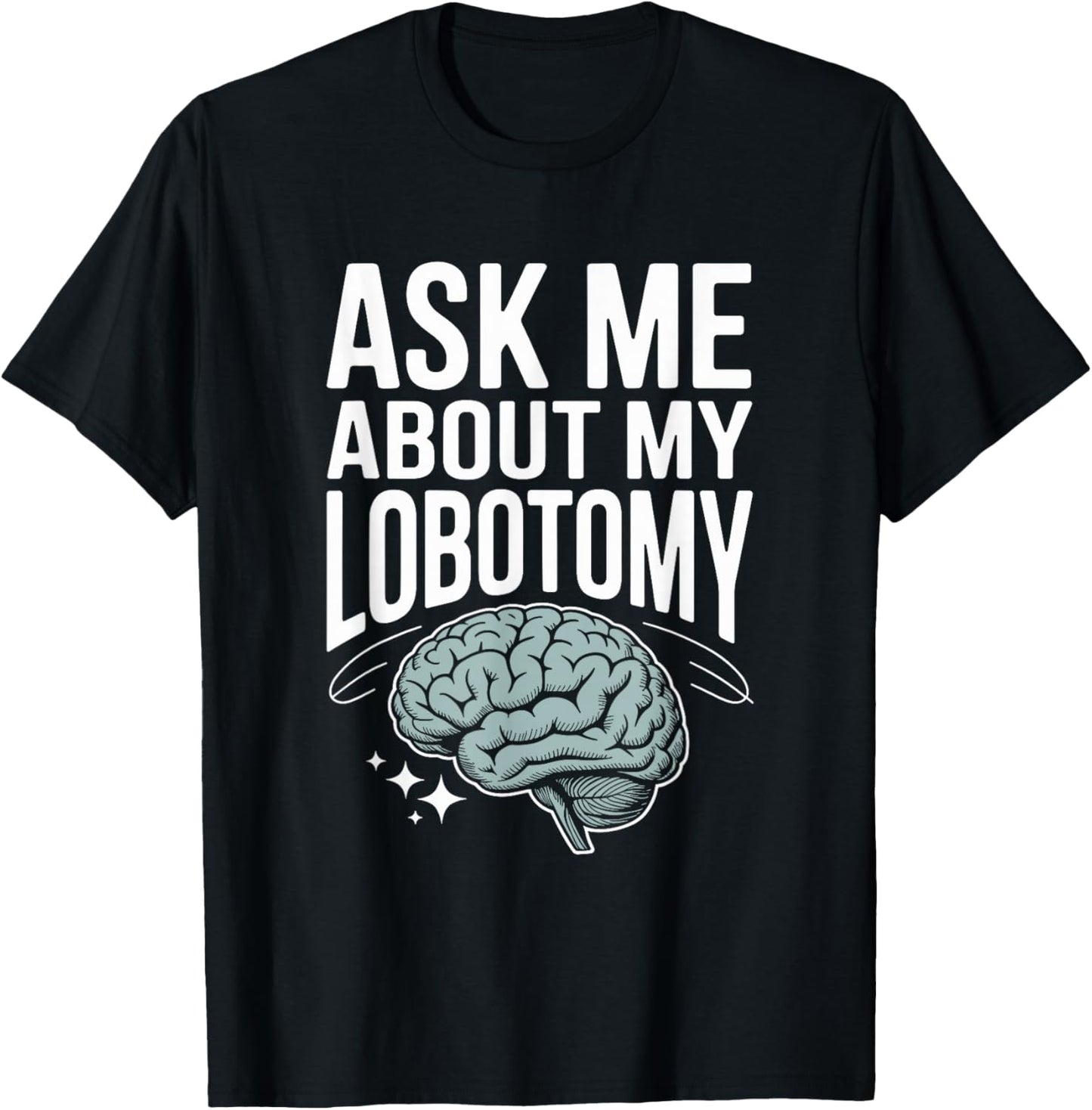 Ask Me About My Lobotomy Dark Humor Brain Joke T-Shirt - T-Shirt | Black