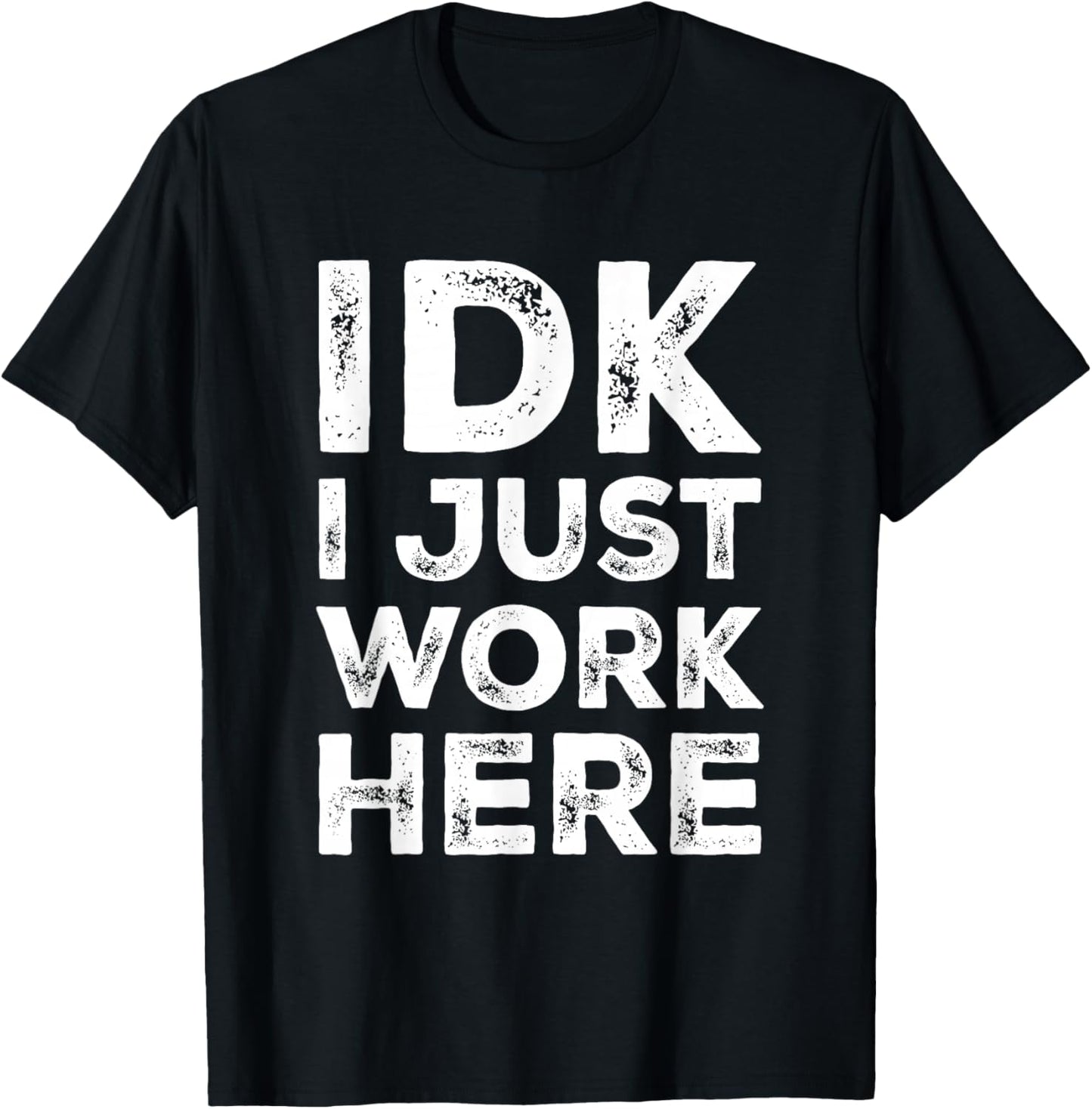 IDK I Just Work Here Funny Quote Sarcastic Coworker T-Shirt - T-Shirt | Black