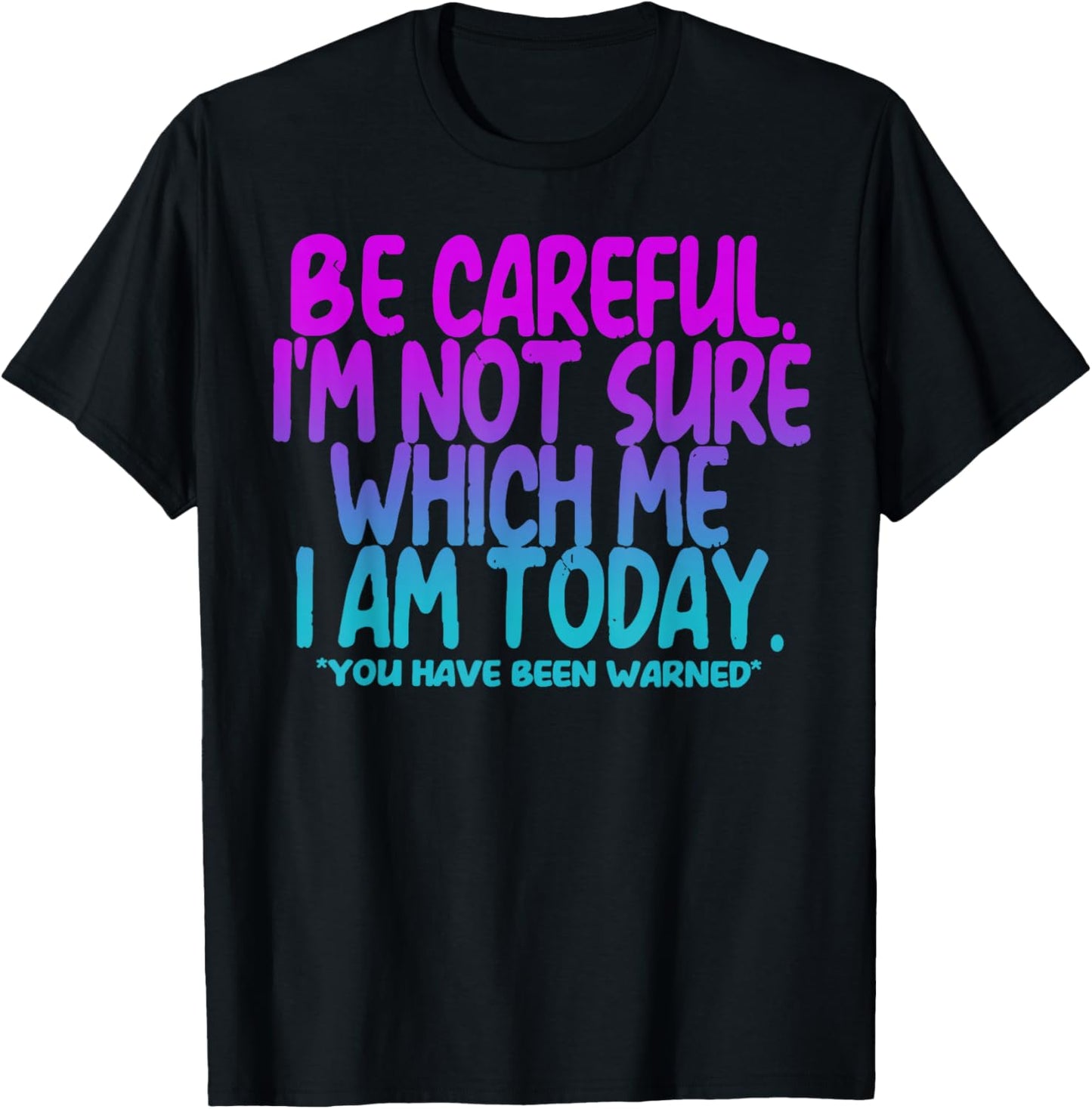 Be Careful I'm Not Sure Which Me I Am Today T-Shirt - T-Shirt | Black