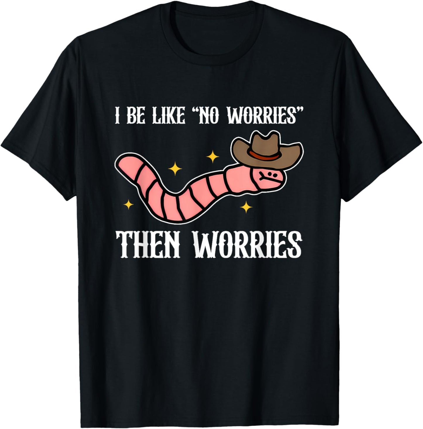 I Be Like No Worries, Humorous, Worm T-Shirt - T-Shirt | Black