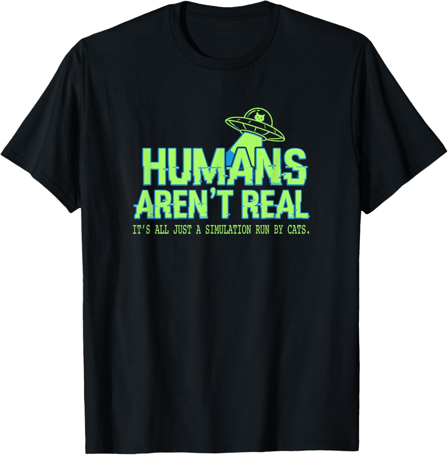 Humans aren't Real Simulation Run by Cats Funny Alien UFO T-Shirt - T-Shirt | Black