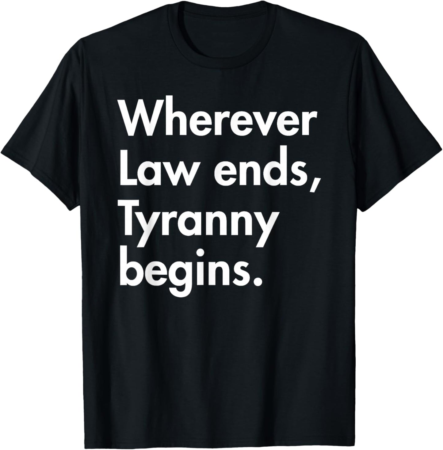 Wherever Law Ends, Tyranny Begins. - John Locke T-Shirt - T-Shirt | Black