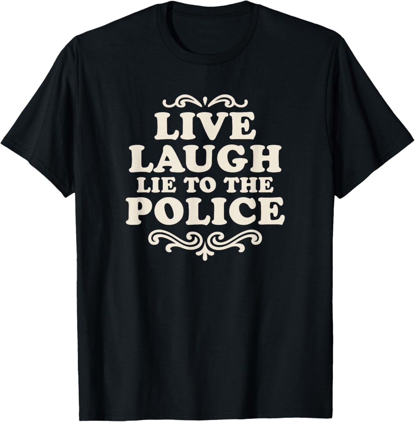 Live Laugh Lie to Police Funny Dark Humor Retro Quote T-Shirt - T-Shirt | Black