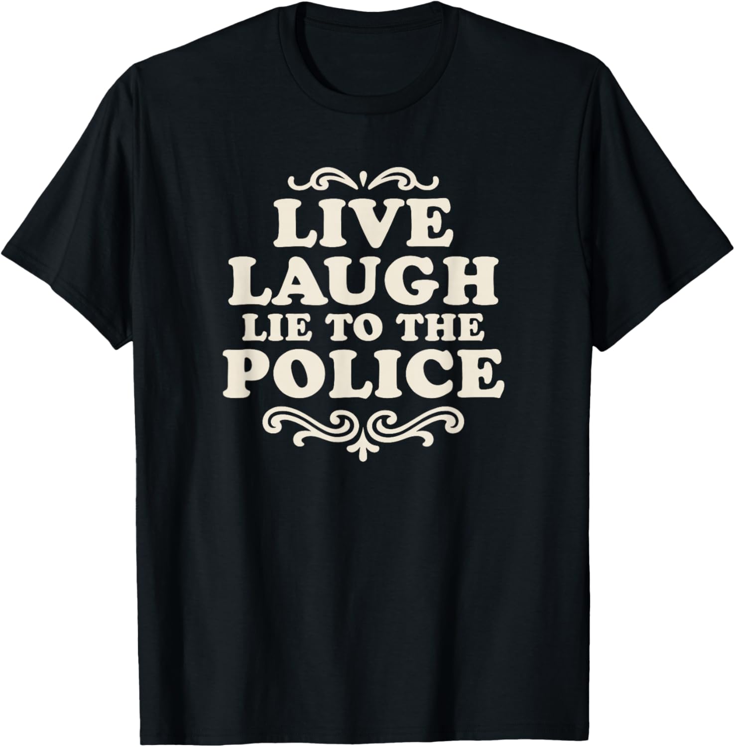 Live Laugh Lie to Police Funny Dark Humor Retro Quote T-Shirt - T-Shirt | Black