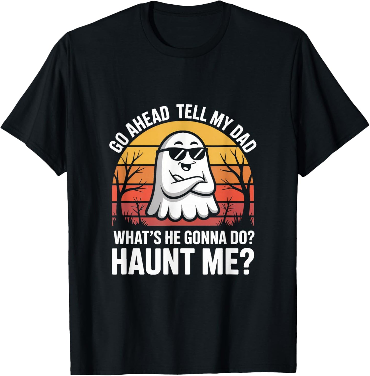 Go Ahead Tell My Dad What's He Gonna Do Haunt Me Halloween T-Shirt - T-Shirt | Black