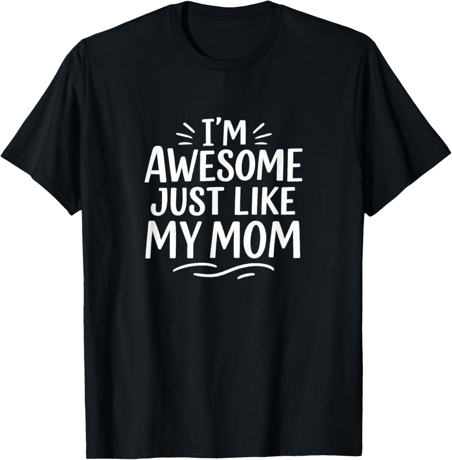 I'm Awesome - Just Like My Mom T-Shirt - T-Shirt | Black
