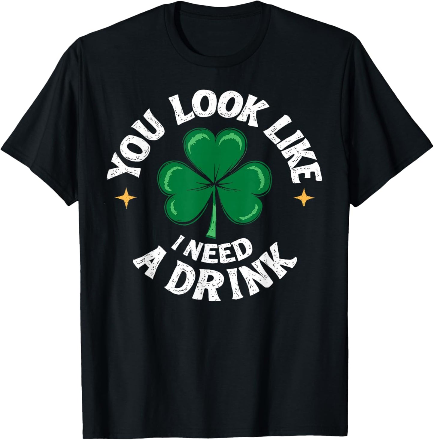 St.Patrick’s Day Joke You Look Like I Need a Drink Shamrock T-Shirt - T-Shirt | Black