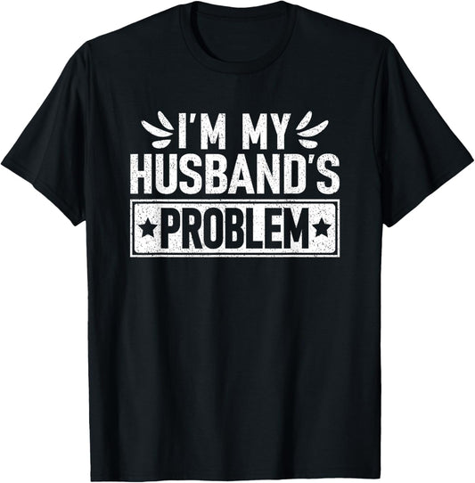 I'm My Husband's Problem Funny Wife Humorous Marriage T-Shirt - T-Shirt | Black