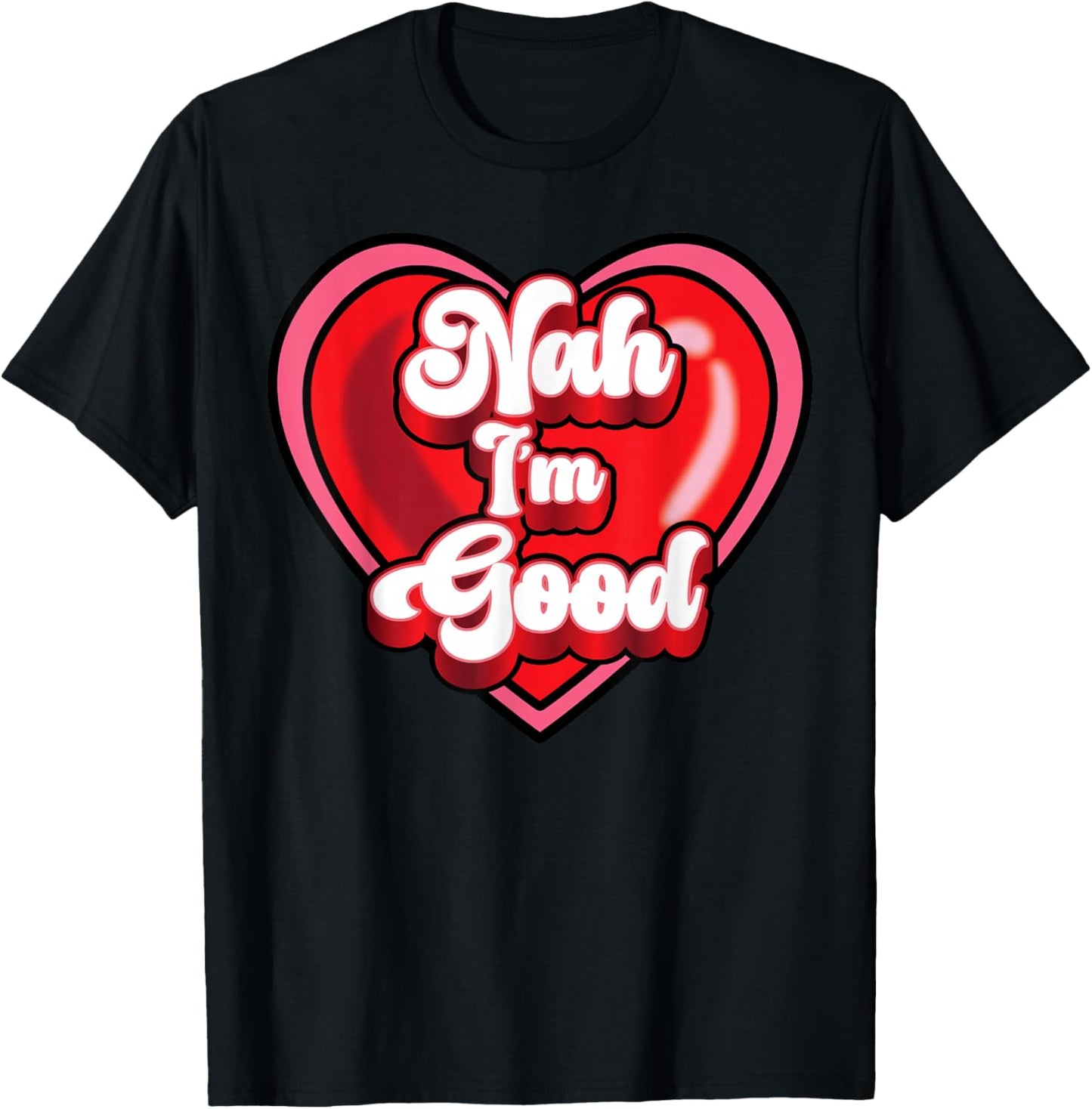 Funny Anti Valentine Heart Nah I'm Good Sarcastic Gift T-Shirt - T-Shirt | Black