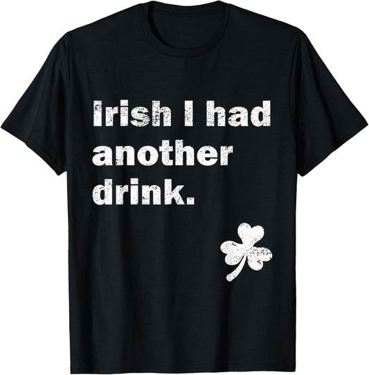 St. Patricks Day Beer Drinking Irish I Had Another Drink T-Shirt - T-Shirt | Black