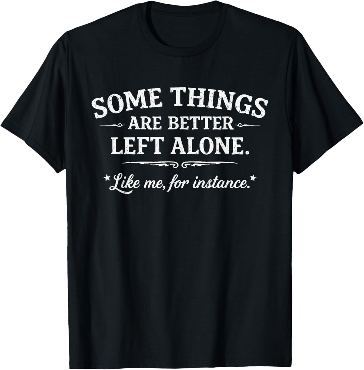 Some Things are Better Left Alone Funny Sarcastic Humor T-Shirt - T-Shirt | Black