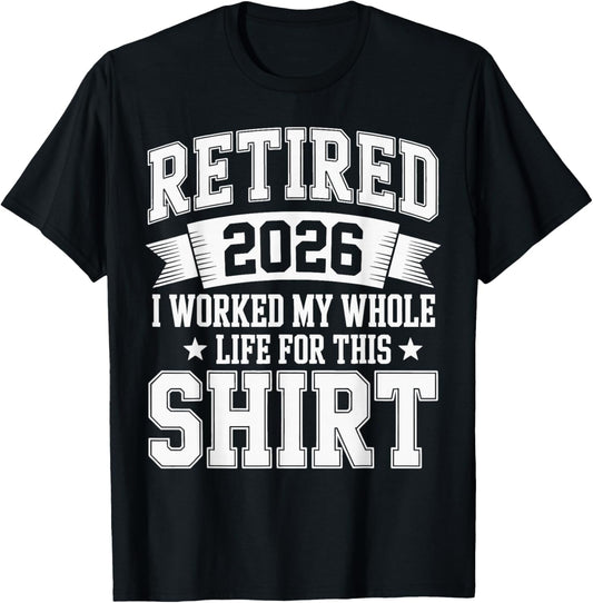 Retired 2026 I Worked My Whole Life for This T-Shirt - T-Shirt | Black