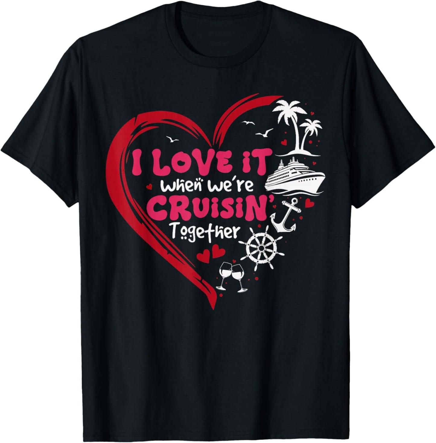 I Love It When We're Cruising Together Valentines Day T-Shirt - T-Shirt | Black