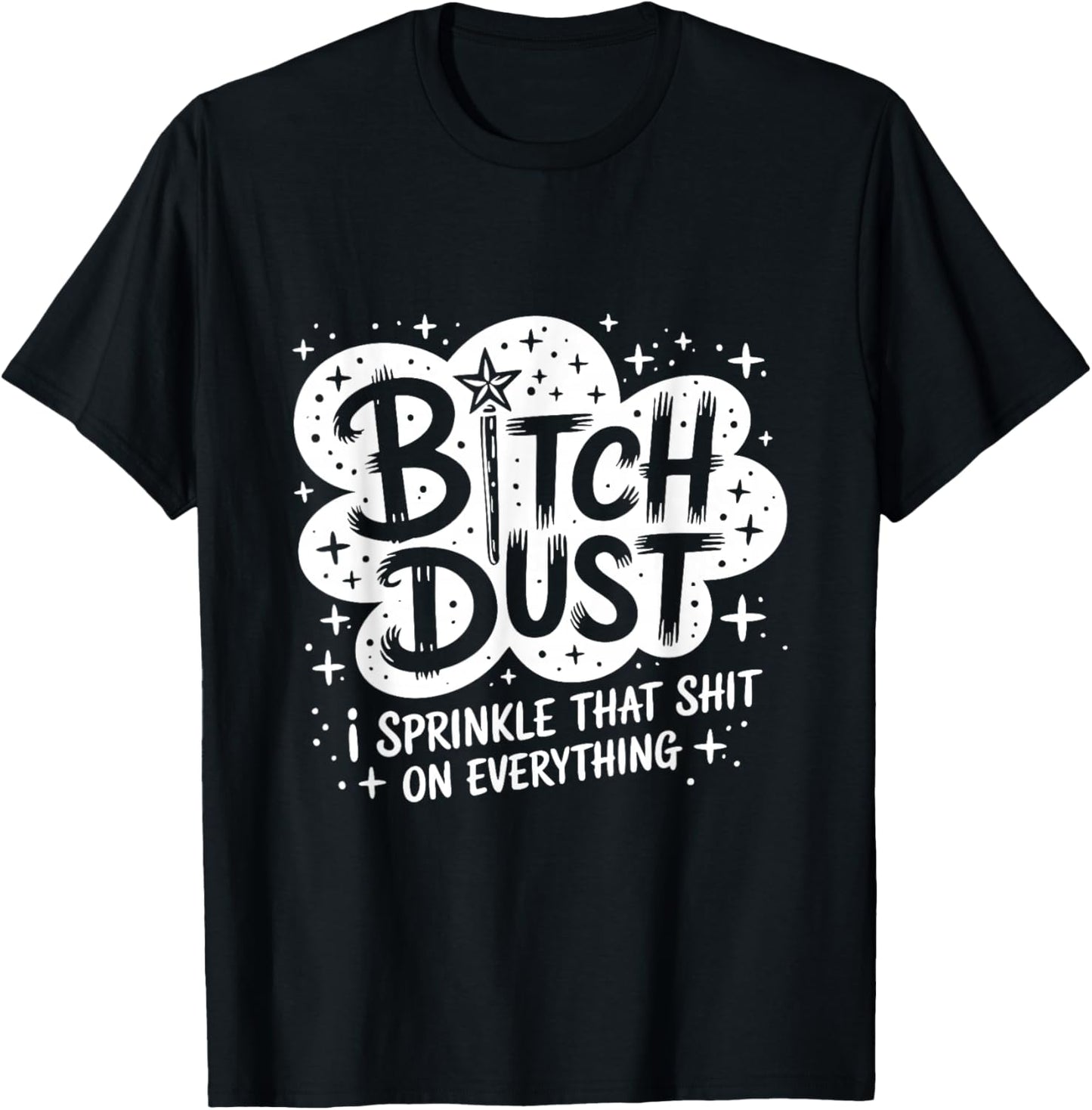 Bitch Dust I Sprinkle That Shit On Everything Halloween T-Shirt - T-Shirt | Black