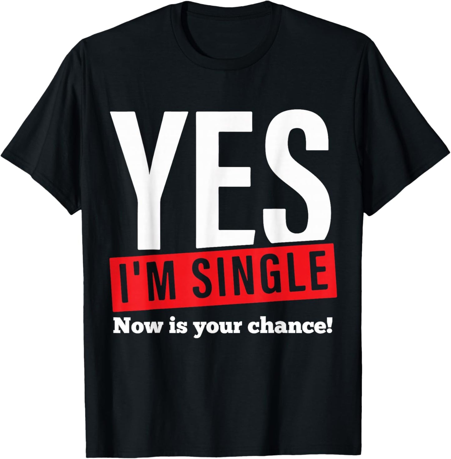 Yes Im Single Now is Your Chance Single Valentines Day T-Shirt - T-Shirt | Black