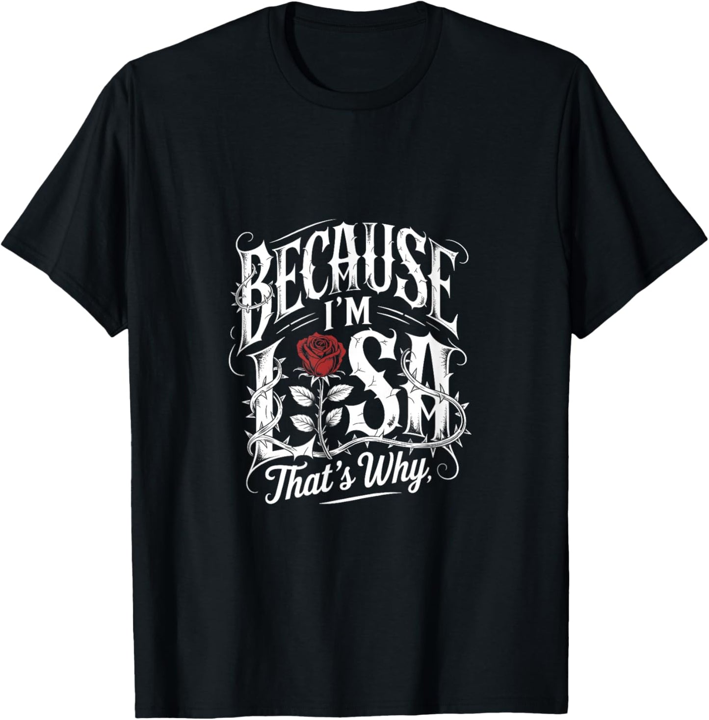Because I'm Lisa That's Why Quote Rose T-Shirt - T-Shirt | Black