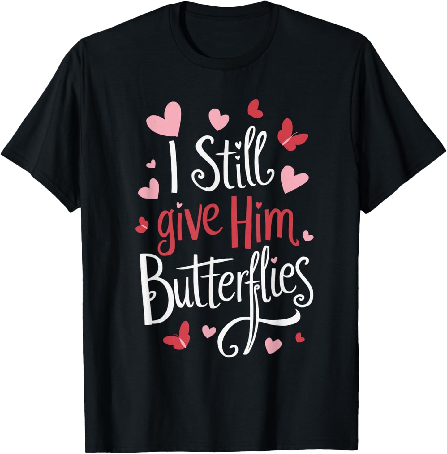 for Couples | I Still GIVE HIM Butterflies | Funny T-Shirt - T-Shirt | Black