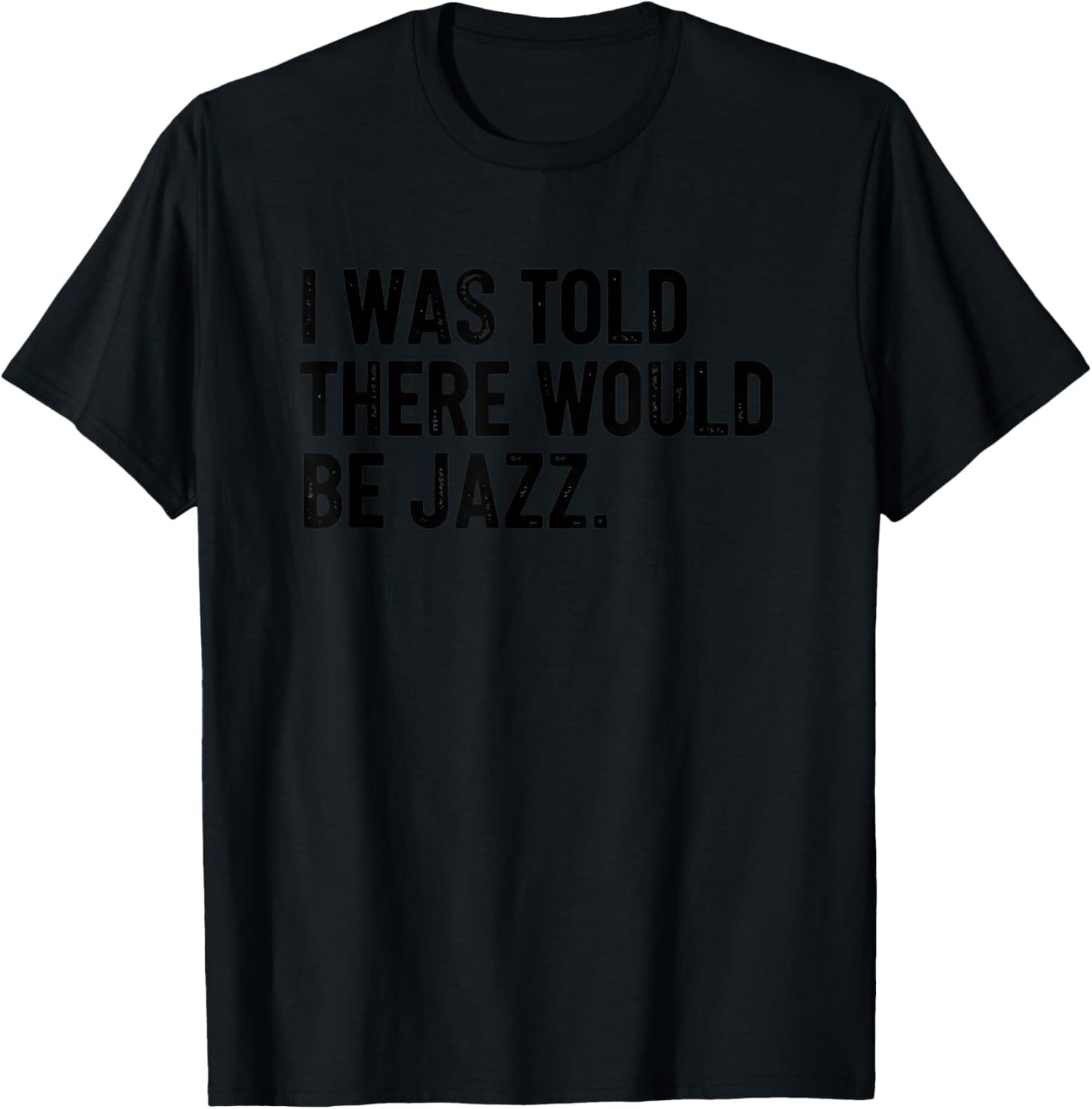 I was Told There Would Be Jazz Funny Jazz Lover Music T-Shirt - T-Shirt | Black