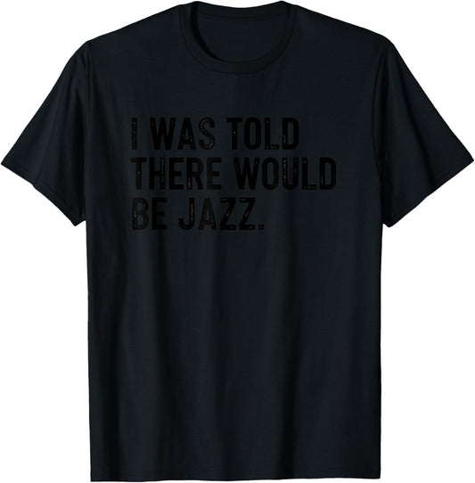 I was Told There Would Be Jazz Funny Jazz Lover Music T-Shirt - T-Shirt | Black