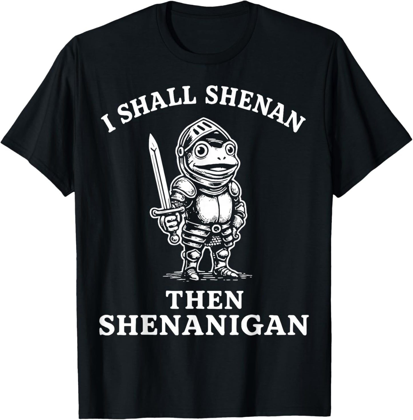 I Shall Shenan Then Shenanigan T-Shirt - T-Shirt | Black