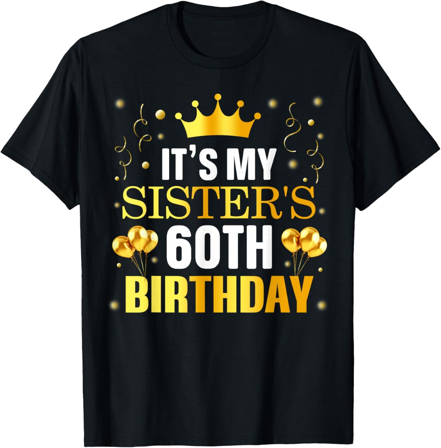 It's My Sister's 60th Birthday Happy Birthday 60 Years Old T-Shirt - T-Shirt | Black