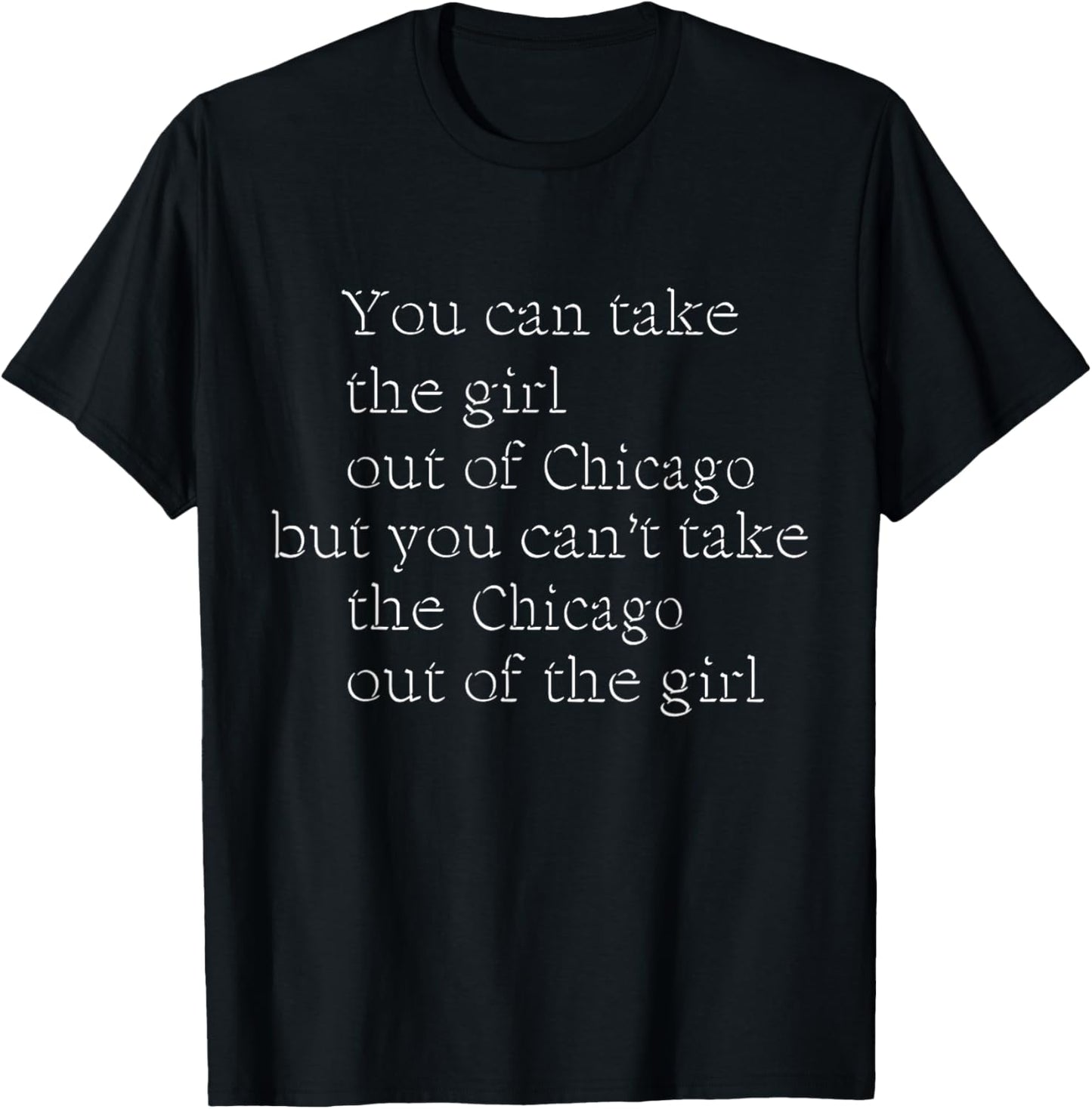 You can Take The Girl Out of Chicago But You Can't Take T-Shirt - T-Shirt | Black
